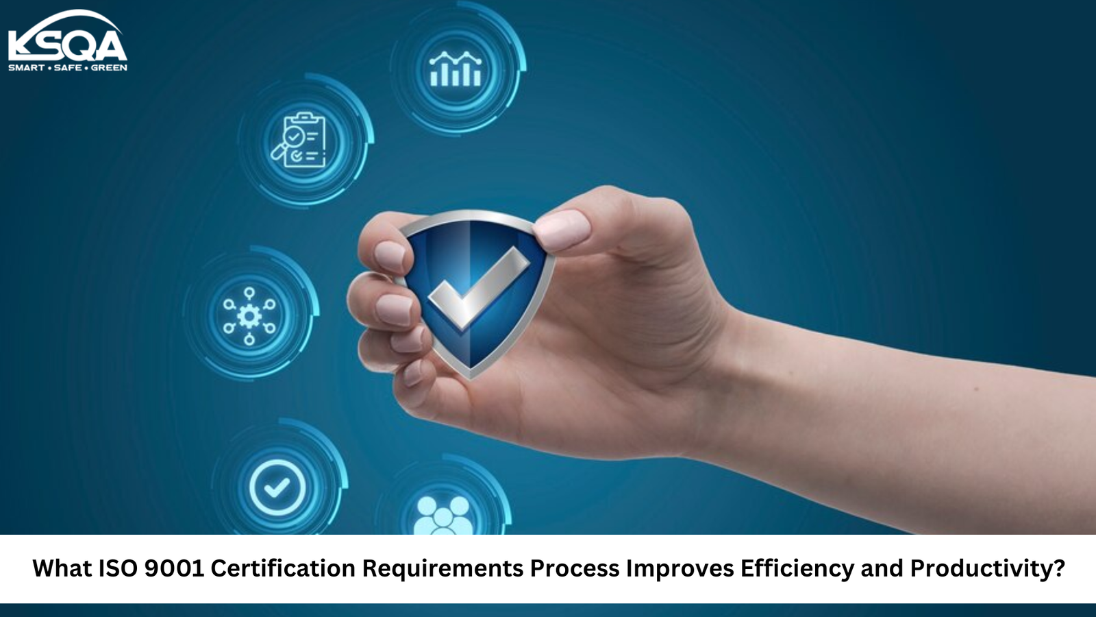 What ISO 9001 Certification Requirements Process Improves Efficiency and Productivity?